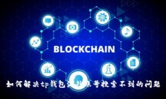 如何解决tp钱包海外账号搜