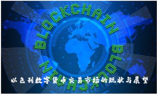 以色列数字货币交易市场的现状与展望