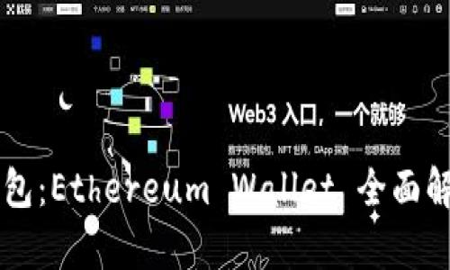 以太坊官方钱包：Ethereum Wallet 全面解析与用户指南