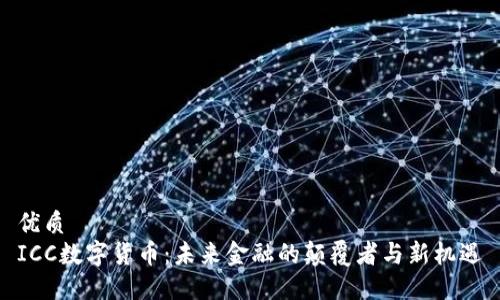 优质
ICC数字货币：未来金融的颠覆者与新机遇