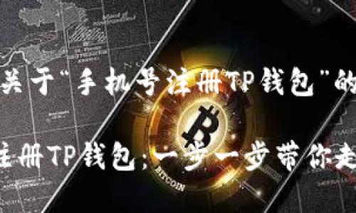 好的，我们来制定一个关于“手机号注册TP钱包”的内容结构和详细大纲。

如何通过手机号轻松注册TP钱包：一步一步带你走
