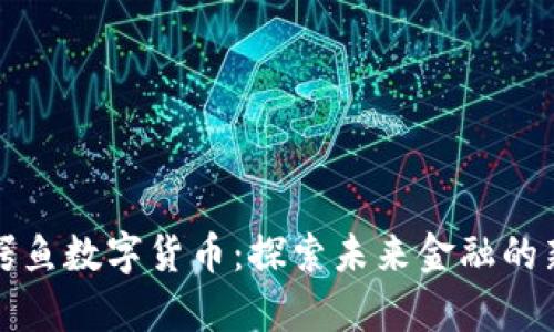 通富鳄鱼数字货币：探索未来金融的新纪元