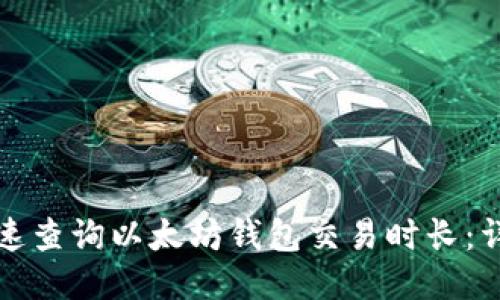 如何快速查询以太坊钱包交易时长：详细指南
