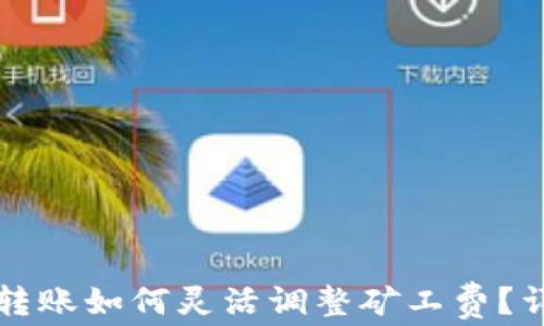 
TP钱包转账如何灵活调整矿工费？详尽指南