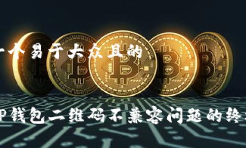 思考一个易于大众且的


解决TP钱包二维码不兼容问题的终极指南