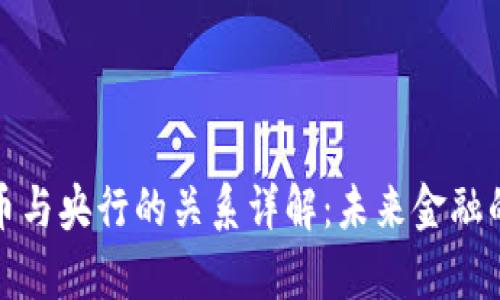 数字货币与央行的关系详解：未来金融的新篇章