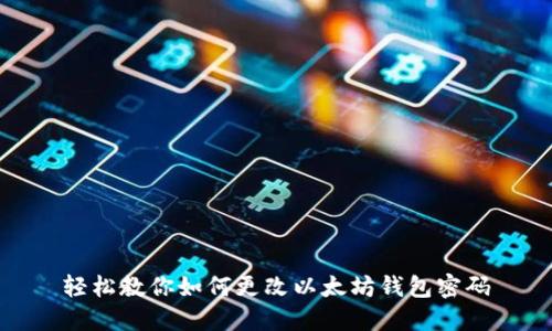 轻松教你如何更改以太坊钱包密码