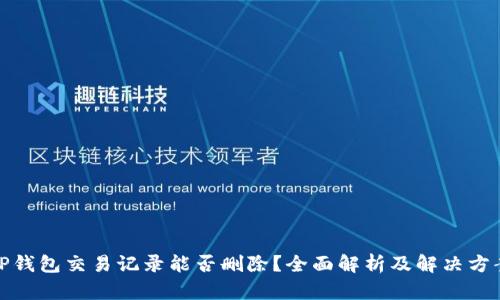 TP钱包交易记录能否删除？全面解析及解决方案