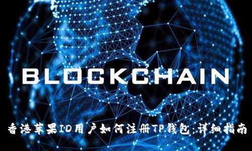 香港苹果ID用户如何注册TP钱包：详细指南