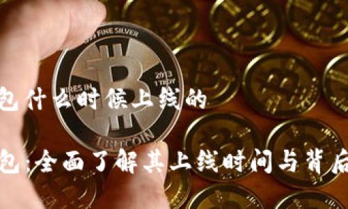tp钱包什么时候上线的

TP钱包：全面了解其上线时间与背后故事
