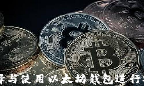 
如何选择与使用以太坊钱包进行安全交易