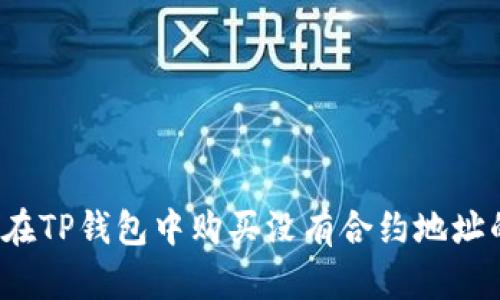 如何在TP钱包中购买没有合约地址的币？