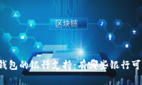 以太坊钱包的银行支持：有哪些银行可以办理？