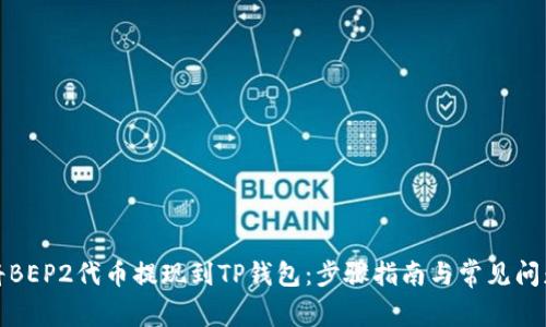 如何将BEP2代币提现到TP钱包：步骤指南与常见问题解答