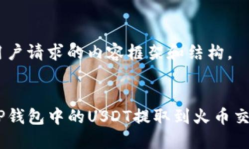 以下是用户请求的内容框架和结构。


如何将TP钱包中的USDT提取到火币交易所HT 