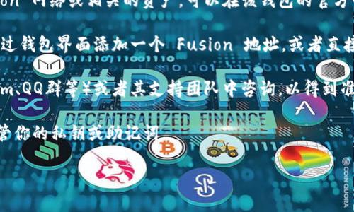 Fusion 地址是指用于访问 Fusion 网络的地址，而 TP 钱包（通常指的是某些数字货币钱包，支持多种区块链资产）是否支持 Fusion 地址，则取决于 TP 钱包的具体功能和支持的区块链类型。

在这里，我可以提供一些一般性的指导：

1. **确认钱包支持的区块链**：首先，你需要查看 TP 钱包是否支持 Fusion 网络或相关的资产。可以在该钱包的官方网站或文档中找到。

2. **添加资产**：如果 TP 钱包支持 Fusion 资产，通常情况下，你可以通过钱包界面添加一个 Fusion 地址，或者直接查看你的钱包资产管理部分。

3. **寻找支持信息**：如果你不确定，可以在 TP 钱包的社区（如 Telegram、QQ群等）或者其支持团队中咨询，以得到准确的信息。

4. **安全性**：在使用和创建地址时，请确保你的设备是安全的，并妥善保管你的私钥或助记词。

如需更多具体的使用指导，建议查看 TP 钱包的官方文档或支持渠道。