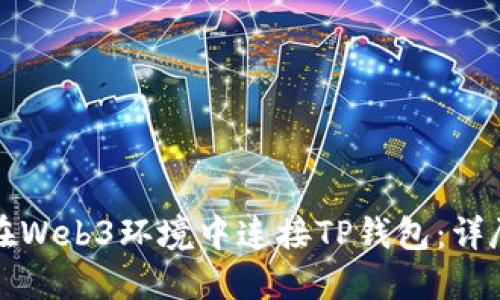 如何在Web3环境中连接TP钱包：详尽指南