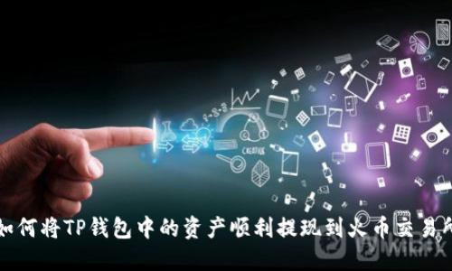 如何将TP钱包中的资产顺利提现到火币交易所