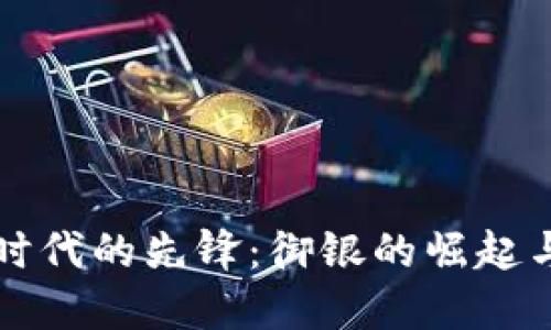 数字货币时代的先锋：御银的崛起与未来展望