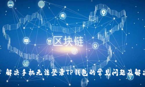 ### 解决手机无法登录TP钱包的常见问题及解决方案