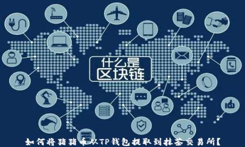 
如何将猪猪币从TP钱包提取到抹茶交易所？