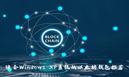 适合Windows XP系统的以太坊钱包推荐
