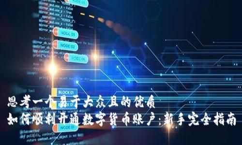 思考一个易于大众且的优质  
如何顺利开通数字货币账户：新手完全指南