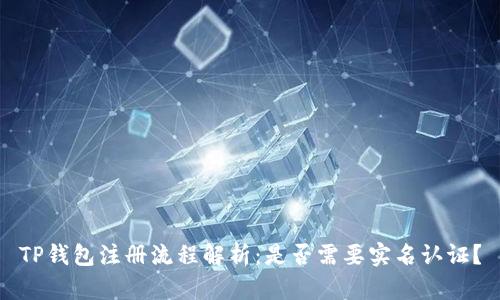 TP钱包注册流程解析：是否需要实名认证？