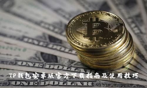 TP钱包安卓版官方下载指南及使用技巧