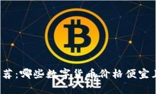 2023年最新推荐：哪些数字货币价格便宜且具有投资潜力
