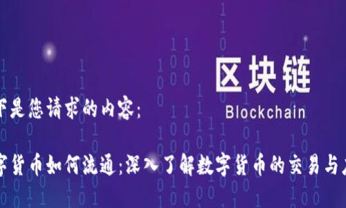 以下是您请求的内容：

数字货币如何流通：深入了解数字货币的交易与应用