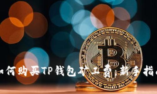 如何购买TP钱包矿工费：新手指南
