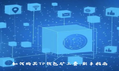 如何购买TP钱包矿工费：新手指南
