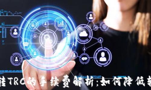 
TP钱包转TRC的手续费解析：如何降低转账成本