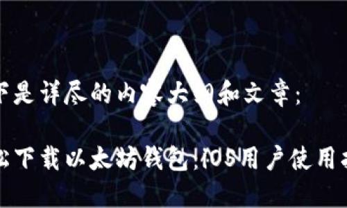 以下是详尽的内容大纲和文章：

轻松下载以太坊钱包：iOS用户使用指南
