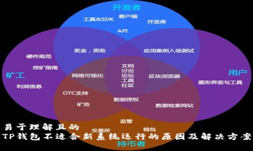 易于理解且的  
TP钱包不适合新系统运行的原因及解决方案