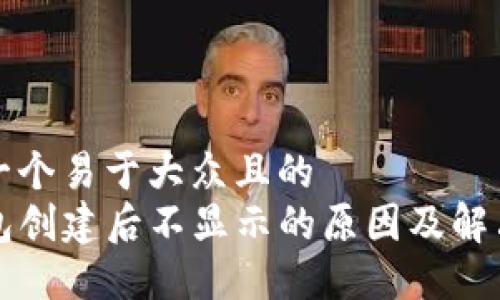 思考一个易于大众且的  
TP钱包创建后不显示的原因及解决方法