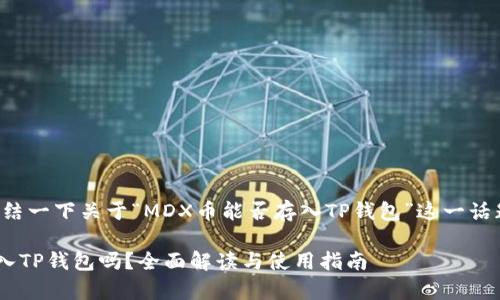 在这里，我将为您总结一下关于“MDX币能否存入TP钱包”这一话题，并附上相关信息。

### MDX币能存入TP钱包吗？全面解读与使用指南