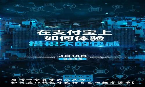 思考一个易于大众且的  
如何在TP钱包中发行自己的数字货币？