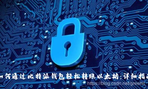 如何通过比特派钱包轻松转账以太坊：详细指南