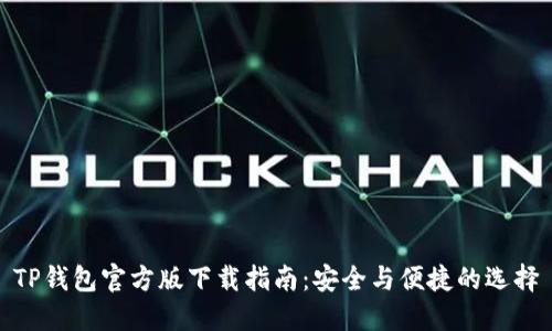 TP钱包官方版下载指南：安全与便捷的选择