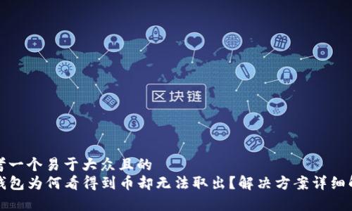 思考一个易于大众且的  
TP钱包为何看得到币却无法取出？解决方案详细解析
