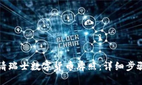 优质
如何申请瑞士数字货币牌照：详细步骤与要求