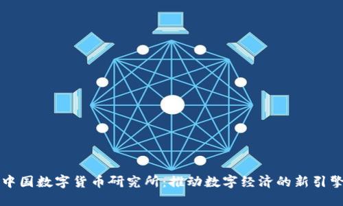 中国数字货币研究所：推动数字经济的新引擎