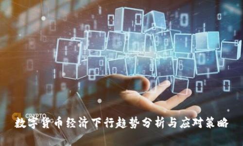 数字货币经济下行趋势分析与应对策略