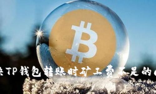 解决TP钱包转账时矿工费不足的问题