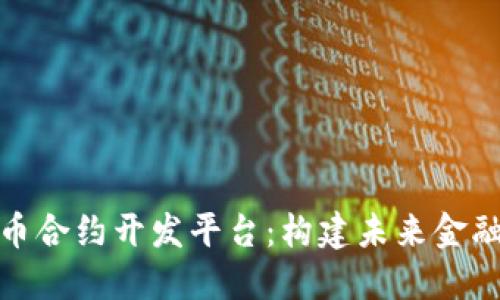 数字货币合约开发平台：构建未来金融的基础