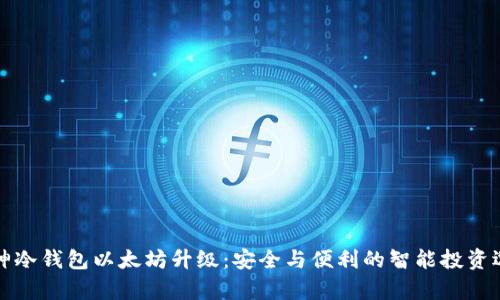 库神冷钱包以太坊升级：安全与便利的智能投资选择