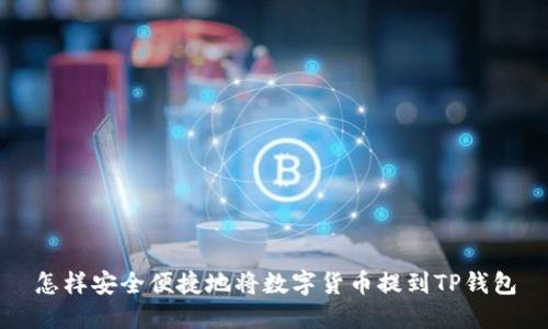怎样安全便捷地将数字货币提到TP钱包