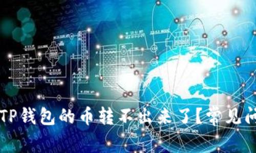 ### 为什么TP钱包的币转不出来了？常见问题及解决方案